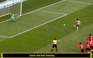 hướng dẫn cách chơi kèo penalty hiệu quả